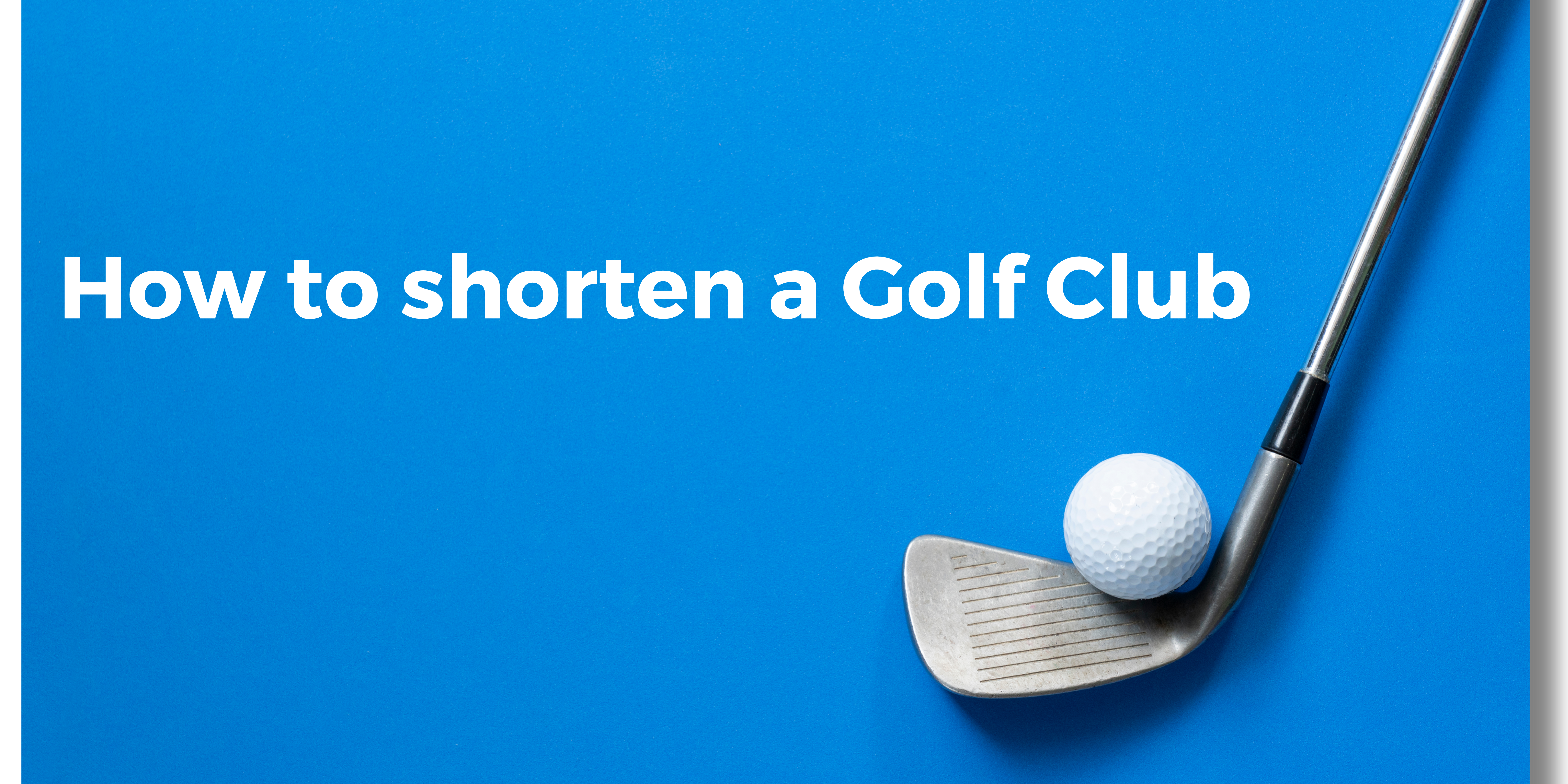 How to Shorten a Golf Club: The Ultimate Guide