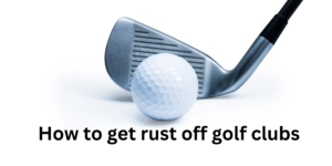 How to get rust off golf clubs